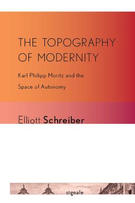 Topography of Modernity: Karl Philipp Moritz and the Space of Autonomy