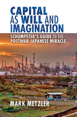 Capital As Will and Imagination: Schumpeter's Guide to the Postwar Japanese Miracle