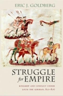 Struggle for Empire: Kingship and Conflict Under Louis the German, 817876