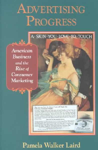 Advertising Progress: American Business and the Rise of Consumer Marketing