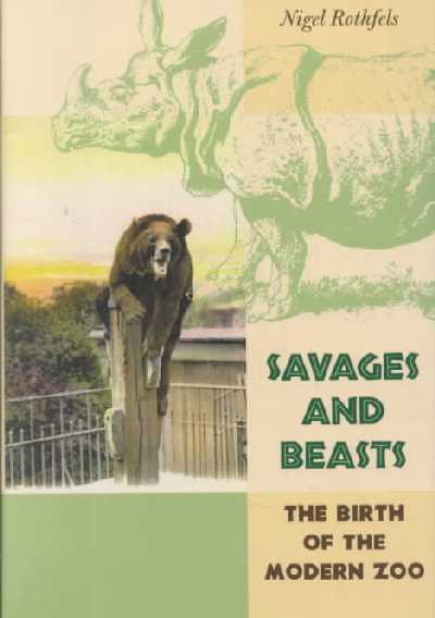 Savages and Beasts: The Birth of the Modern Zoo