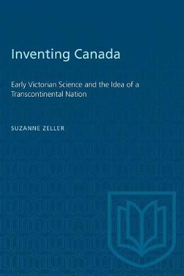 Inventing Canada: Early Victorian Science and the Idea of a Transcontinental Nation