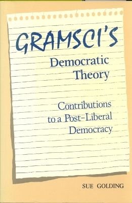 Gramsci's Democratic Theory: Contributions to a Post-Liberal Democracy