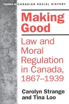 Making Good: Law and Moral Regulation in Canada, 1867-1939.
