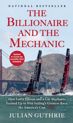 Billionaire and the Mechanic: How Larry Ellison and a Car Mechanic Teamed Up to Win Sailing's Greatest  Race, the America's Cup, Twice Updated ed.