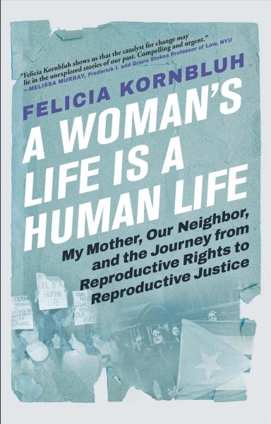 Woman's Life Is a Human Life: My Mother, Our Neighbor, and the Journey from Reproductive Rights to  Reproductive Justice