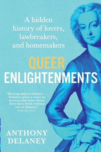 Queer Enlightenments: A Hidden History of Lovers, Lawbreakers, and Homemakers