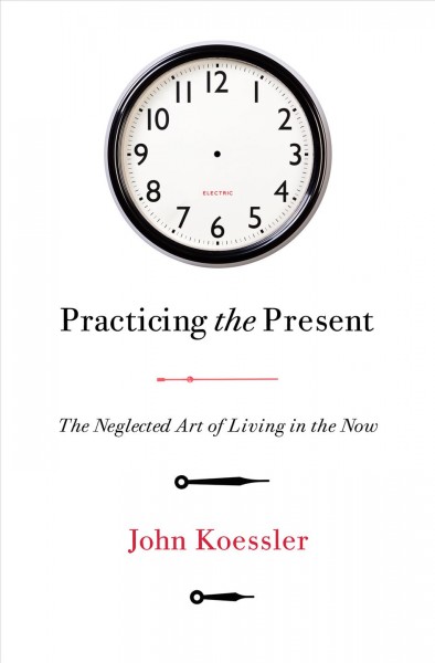 Practicing the Present: The Neglected Art of Living in the Now