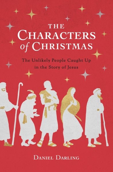 Characters of Christmas: The Unlikely People Caught Up in the Story of Jesus