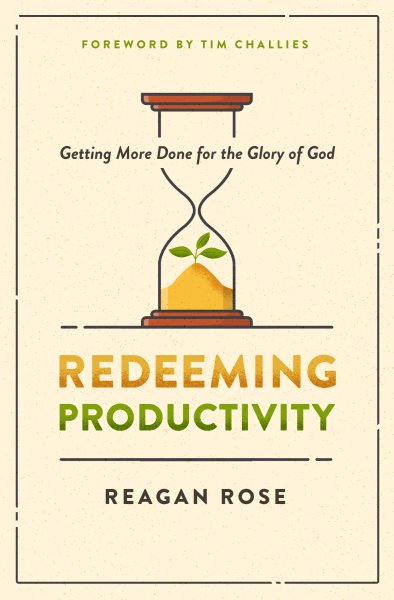 Redeeming Productivity: Getting More Done for the Glory of God