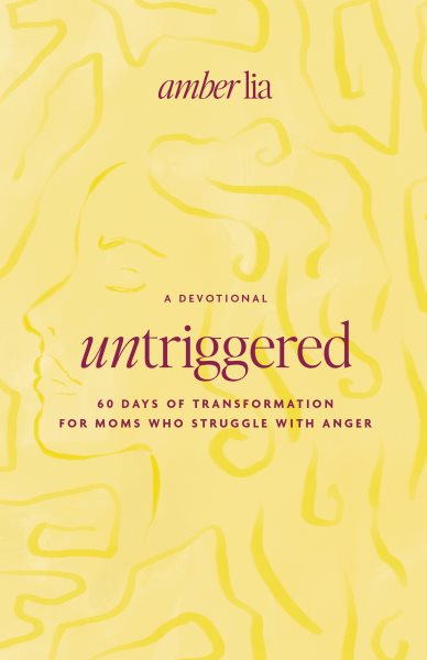 Untriggered: 60 Days of Transformation for Moms Who Struggle with Anger