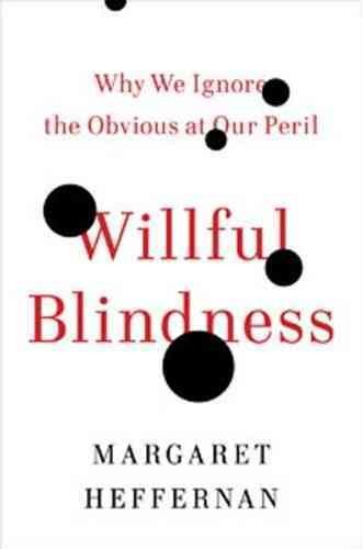Willful Blindness: Why We Ignore the Obvious at Our Peril