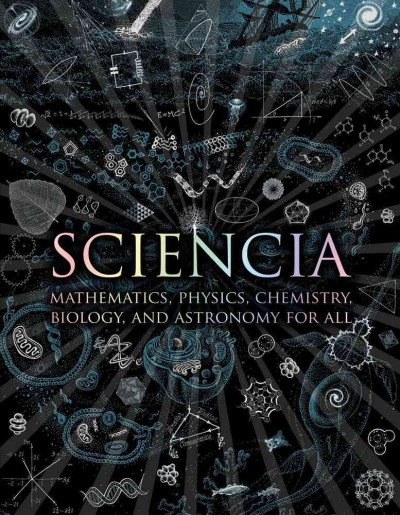 Sciencia: Mathematics, Physics, Chemistry, Biology, and Astronomy for All: Mathematics, Physics, Chemistry, Biology, and Astronomy for All
