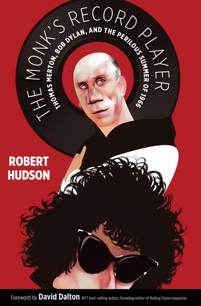Monk's Record Player: Thomas Merton, Bob Dylan, and the Perilous Summer of 1966