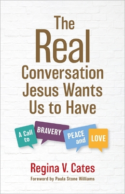 Real Conversation Jesus Wants Us to Have: A Call to Bravery, Peace, and Love