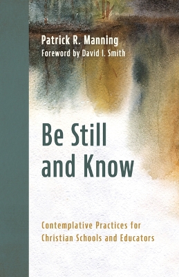 Be Still and Know: Contemplative Practices for Christian Schools and Educators