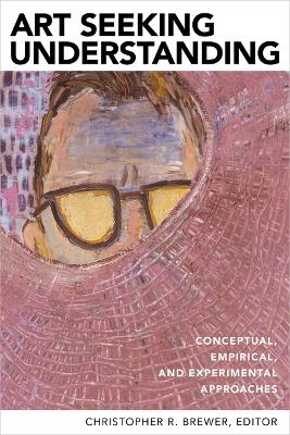 Art Seeking Understanding: Conceptual, Empirical, and Experimental Approaches