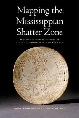 Mapping the Mississippian Shatter Zone: The Colonial Indian Slave Trade and Regional Instability in the American South