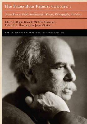 Franz Boas Papers, Volume 1: Franz Boas As Public IntellectualTheory, Ethnography, Activism
