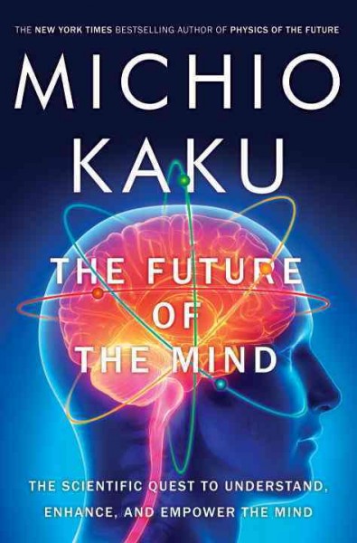 Future of the Mind: The Scientific Quest to Understand, Enhance, and Empower the Mind