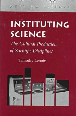 Instituting Science: The Cultural Production of Scientific Disciplines