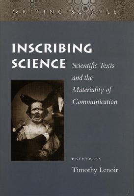 Inscribing Science: Scientific Texts and the Materiality of Communication New edition