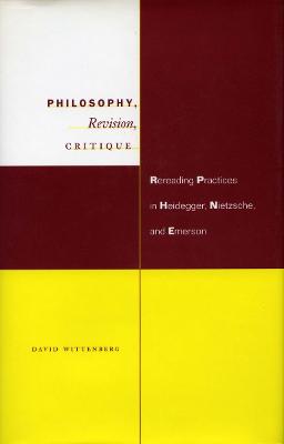 Philosophy, Revision, Critique: Rereading Practices in Heidegger, Nietzsche, and Emerson New edition