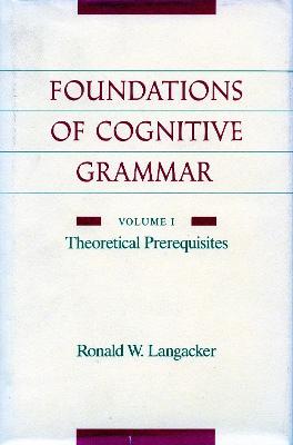 Foundations of Cognitive Grammar: Volume I: Theoretical Prerequisites New edition