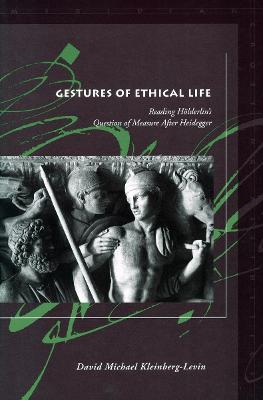 Gestures of Ethical Life: Reading Hölderlin's Question of Measure After Heidegger New edition