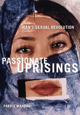 Passionate Uprisings: Iran's Sexual Revolution New edition