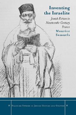 Inventing the Israelite: Jewish Fiction in Nineteenth-Century France New edition