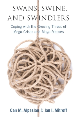Swans, Swine, and Swindlers: Coping with the Growing Threat of Mega-Crises and Mega-Messes New edition