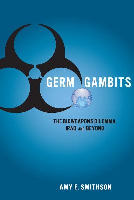Germ Gambits: The Bioweapons Dilemma, Iraq and Beyond New edition