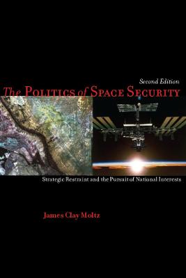 Politics of Space Security: Strategic Restraint and the Pursuit of National Interests, Second Edition
