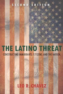 Latino Threat: Constructing Immigrants, Citizens, and the Nation, Second Edition 2nd New edition