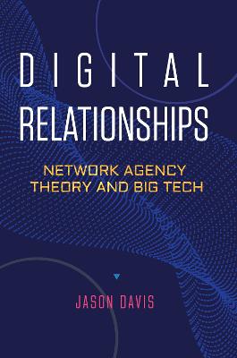 Digital Relationships: Network Agency Theory and Big Tech New edition