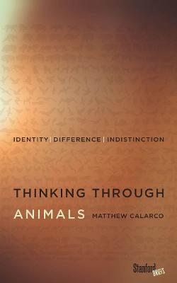 Thinking Through Animals: Identity, Difference, Indistinction New edition