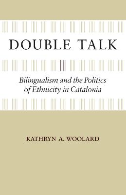 Double Talk: Bilingualism and the Politics of Ethnicity in Catalonia New edition