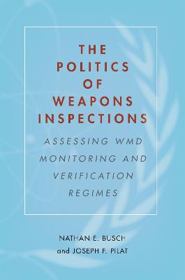 Politics of Weapons Inspections: Assessing WMD Monitoring and Verification Regimes New edition
