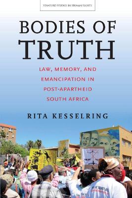 Bodies of Truth: Law, Memory, and Emancipation in Post-Apartheid South Africa New edition