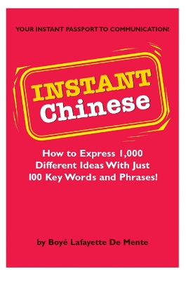 Instant Chinese: How to Express 1,000 Different Ideas with Just 100 Key Words and Phrases!  (Mandarin Chinese Phrasebook)