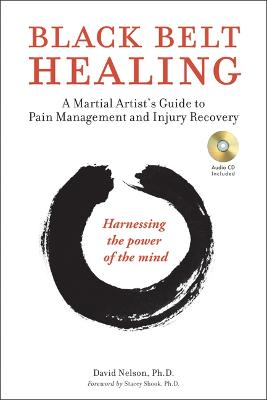 Black Belt Healing: A Martial Artist's Guide to Pain Management and Injury Recovery (Harnessing  the Power of the Mind) (Audio Recordings Included)