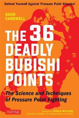 36 Deadly Bubishi Points: The Science and Technique of Pressure Point Fighting - Defend Yourself Against Pressure Point Attacks!