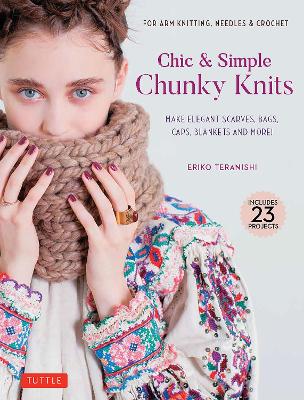 Chic & Simple Chunky Knits: Make Elegant Scarves, Bags, Caps, Blankets and More! For Arm Knitting,  Needles & Crochet (Includes 23 Projects)