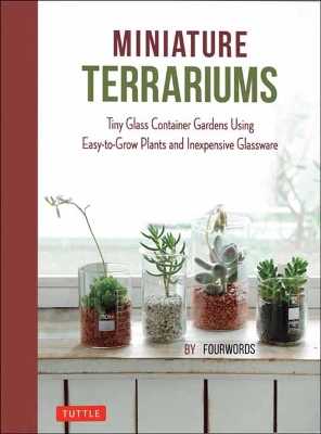 Miniature Terrariums: Tiny Glass Container Gardens Using Easy-to-Grow Plants and Inexpensive  Glassware