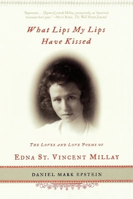 What Lips My Lips Have Kissed: The Loves and Love Poems of Edna St. Vincent Millay