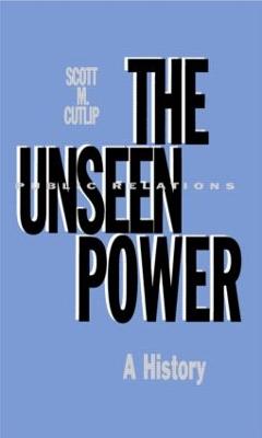 Unseen Power: Public Relations: A History