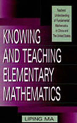 Knowing and Teaching Elementary Mathematics: Teachers' Understanding of Fundamental Mathematics in China and the United  States