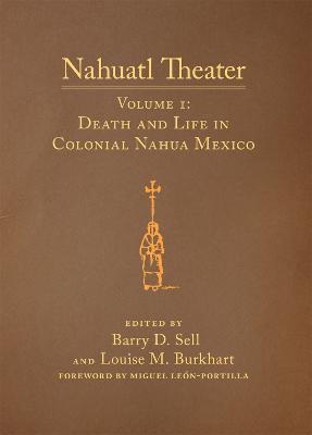 Nahuatl Theater: Nahuatl Theater Volume 1: Death and Life in Colonial Nahua Mexico