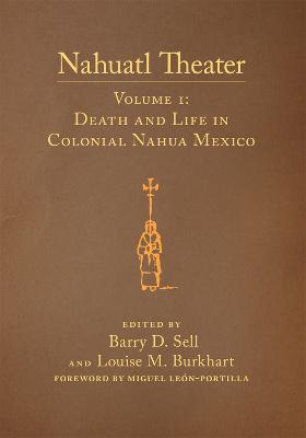 Nahuatl Theater: Nahuatl Theater Volume 1: Death and Life in Colonial Nahua Mexico